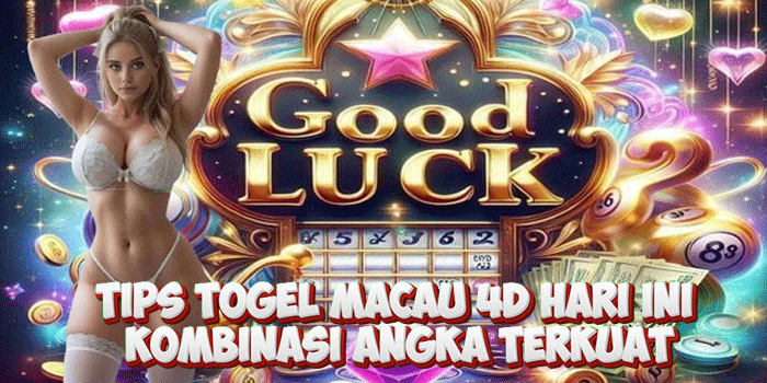 Tips Togel Macau 4D Hari Ini Kombinasi Angka Terkuat