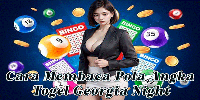 Cara Membaca Pola Angka Togel Georgia Night