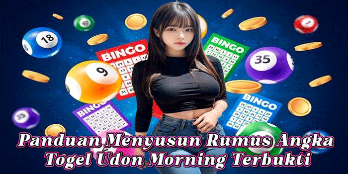 Panduan Menyusun Rumus Angka Togel Udon Morning Terbukti