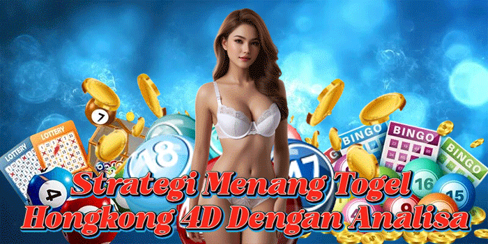 Strategi Menang Togel Hongkong 4D Dengan Analisa