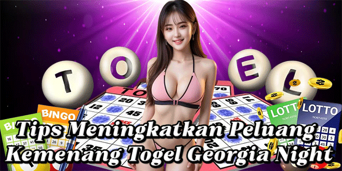 Tips Meningkatkan Peluang Kemenang Togel Georgia Night