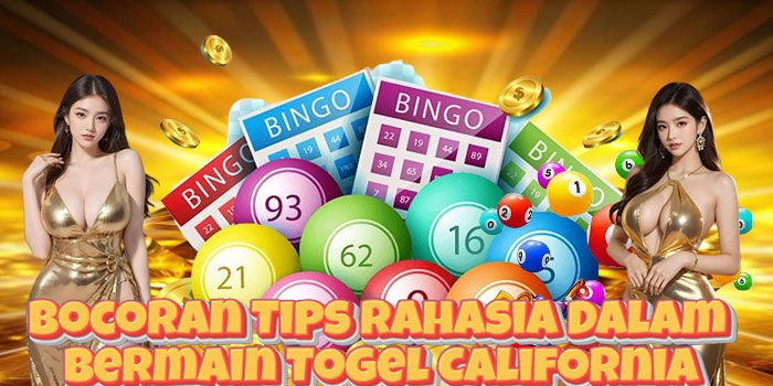 Bocoran Tips Rahasia Dalam Bermain Togel California