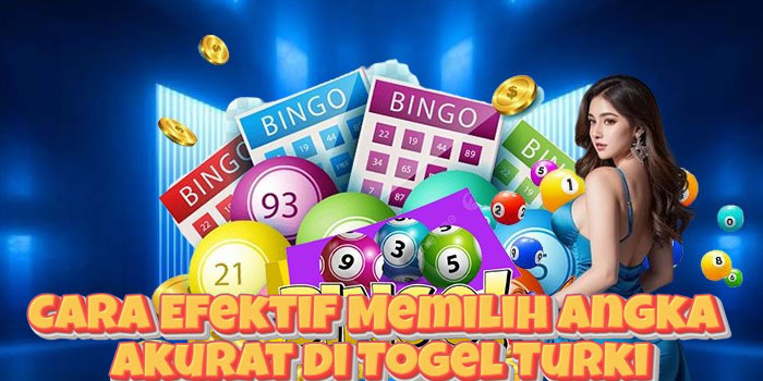 Cara Efektif Memilih Angka Akurat di Togel Turki