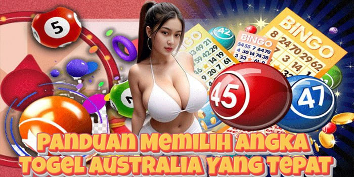 Panduan Memilih Angka Togel Australia Yang Tepat