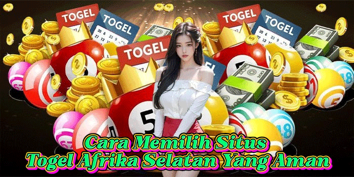 Cara Memilih Situs Togel Afrika Selatan Yang Aman