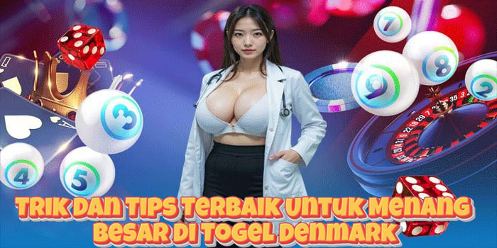Trik Dan Tips Terbaik Untuk Menang Besar Di Togel Denmark
