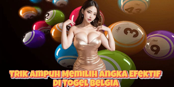 Trik Ampuh Memilih Angka Efektif Di Togel Belgia