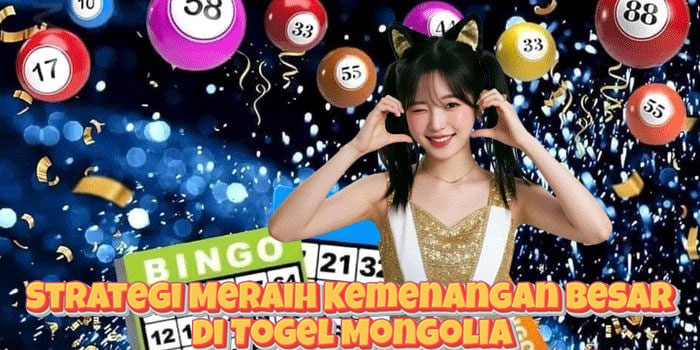 Strategi Meraih Kemenangan Besar di Togel Mongolia