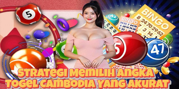 Strategi Memilih Angka Togel Cambodia Yang Akurat